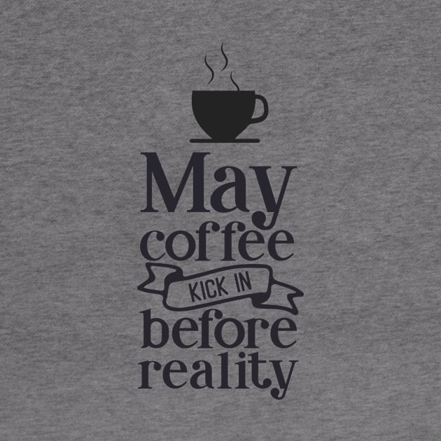 May The Coffee Kick In Before Reality by Journees